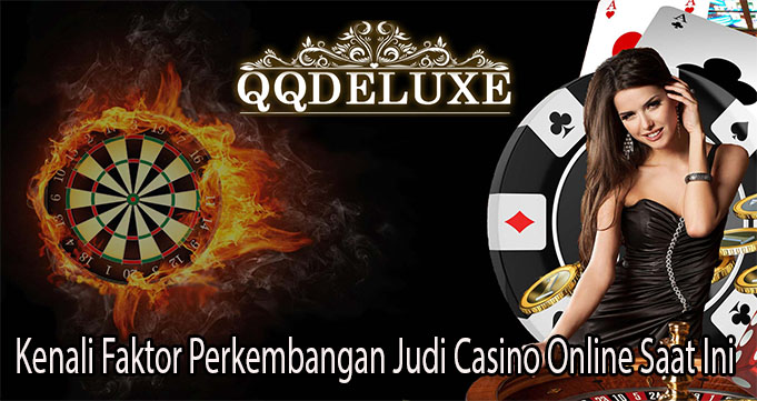 Kenali Faktor Perkembangan Judi Casino Online Saat Ini